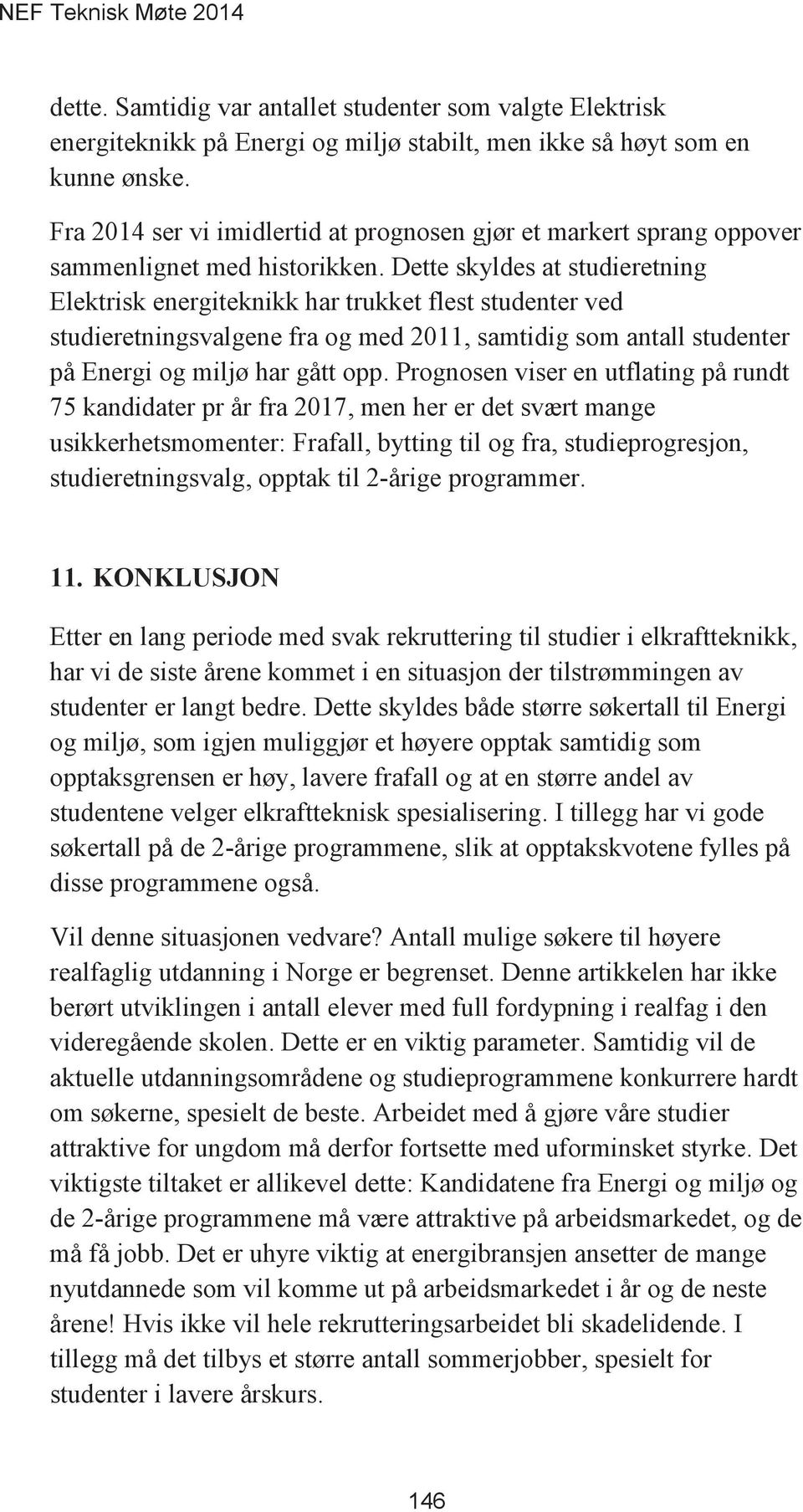 Dette skyldes at studieretning Elektrisk energiteknikk har trukket flest studenter ved studieretningsvalgene fra og med 2011, samtidig som antall studenter på Energi og miljø har gått opp.