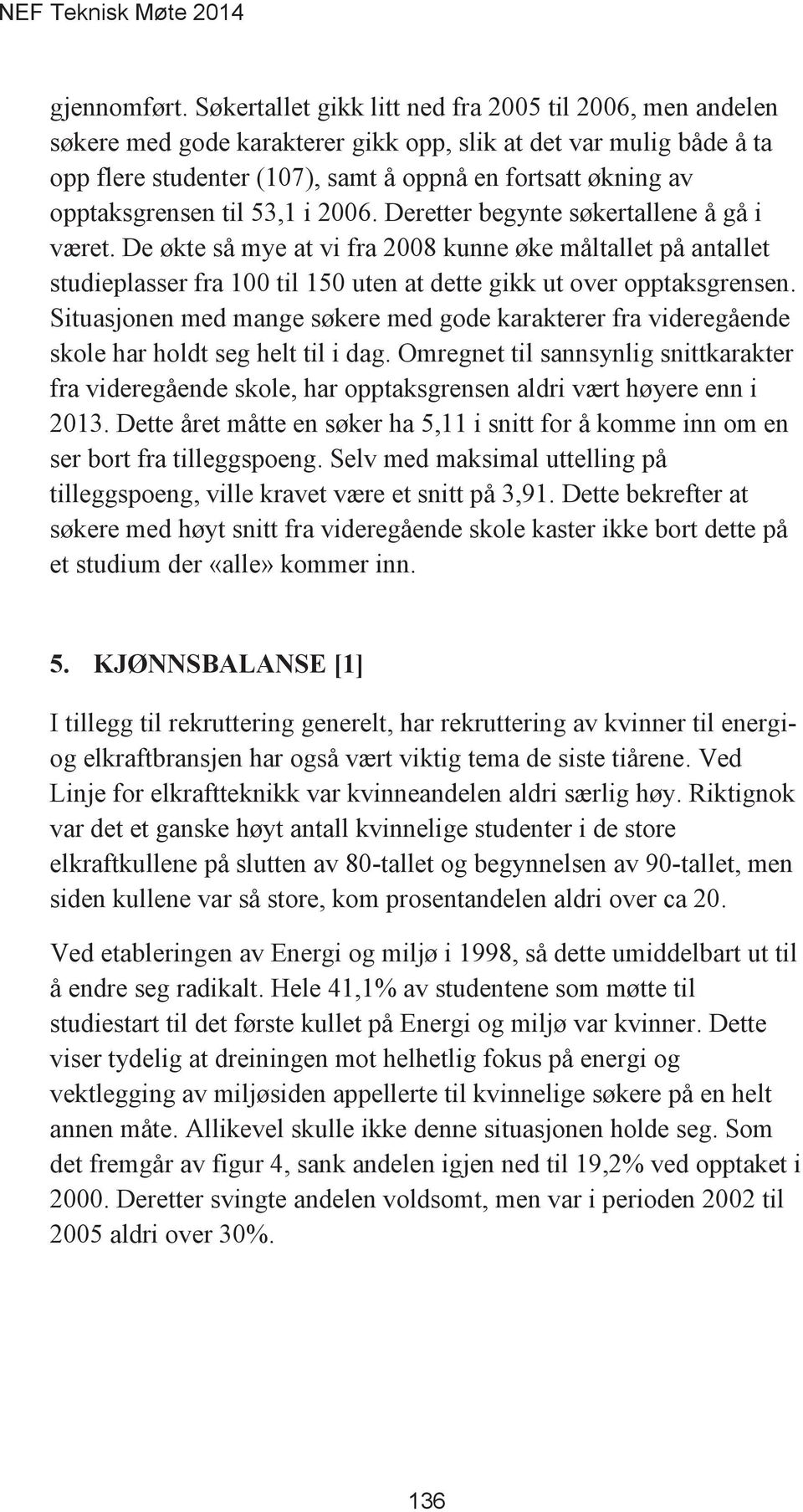 opptaksgrensen til 53,1 i 2006. Deretter begynte søkertallene å gå i været.