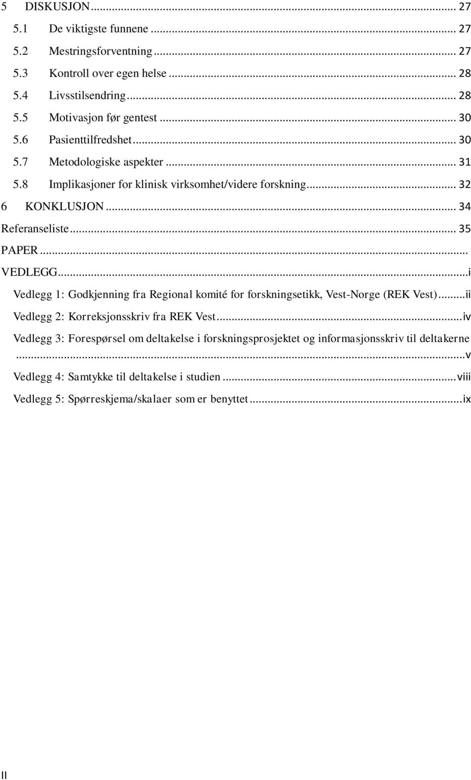 .. VEDLEGG...i Vedlegg 1: Godkjenning fra Regional komité for forskningsetikk, Vest-Norge (REK Vest)... ii Vedlegg 2: Korreksjonsskriv fra REK Vest.