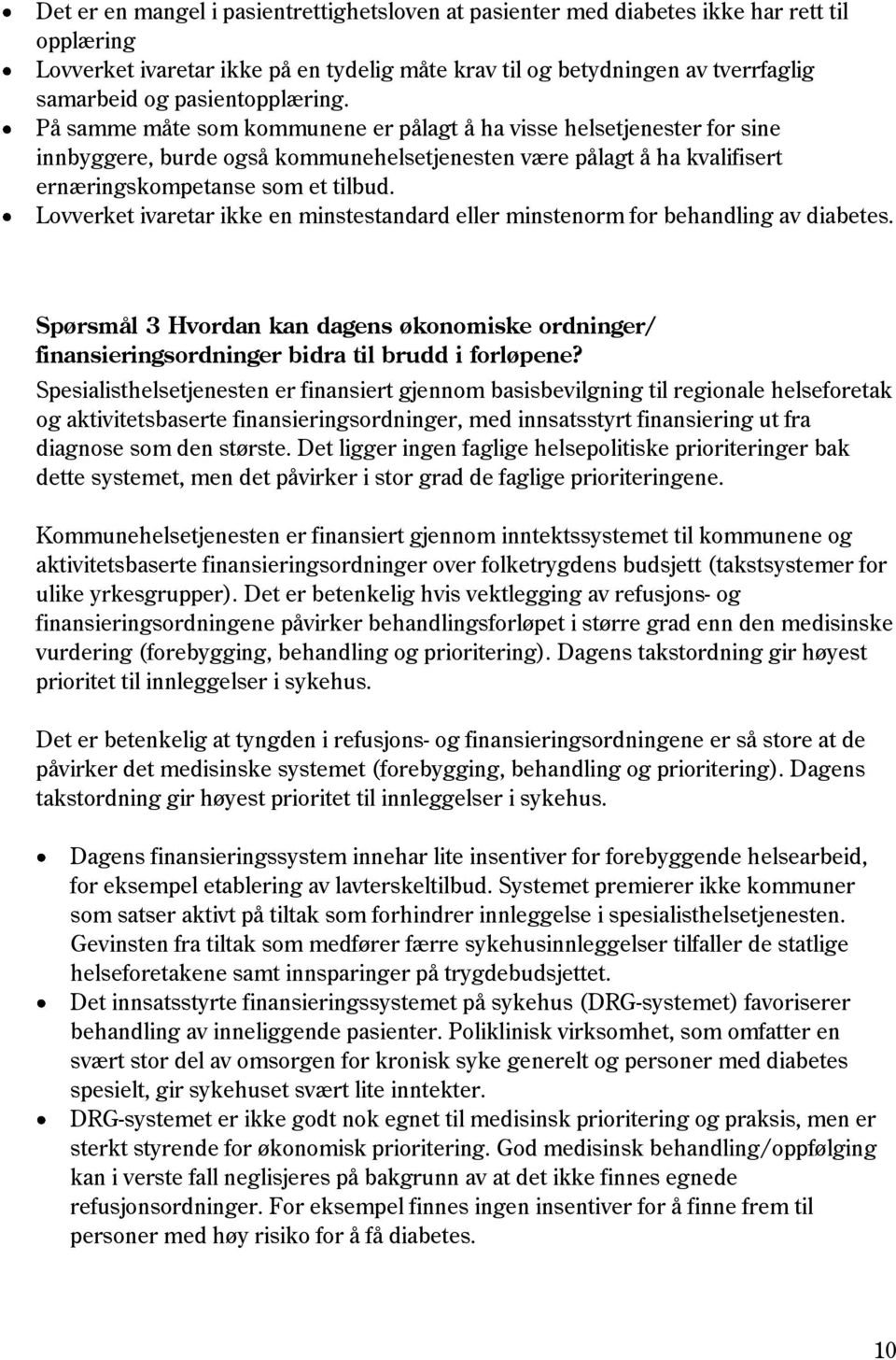 Lovverket ivaretar ikke en minstestandard eller minstenorm for behandling av diabetes. Spørsmål 3 Hvordan kan dagens økonomiske ordninger/ finansieringsordninger bidra til brudd i forløpene?