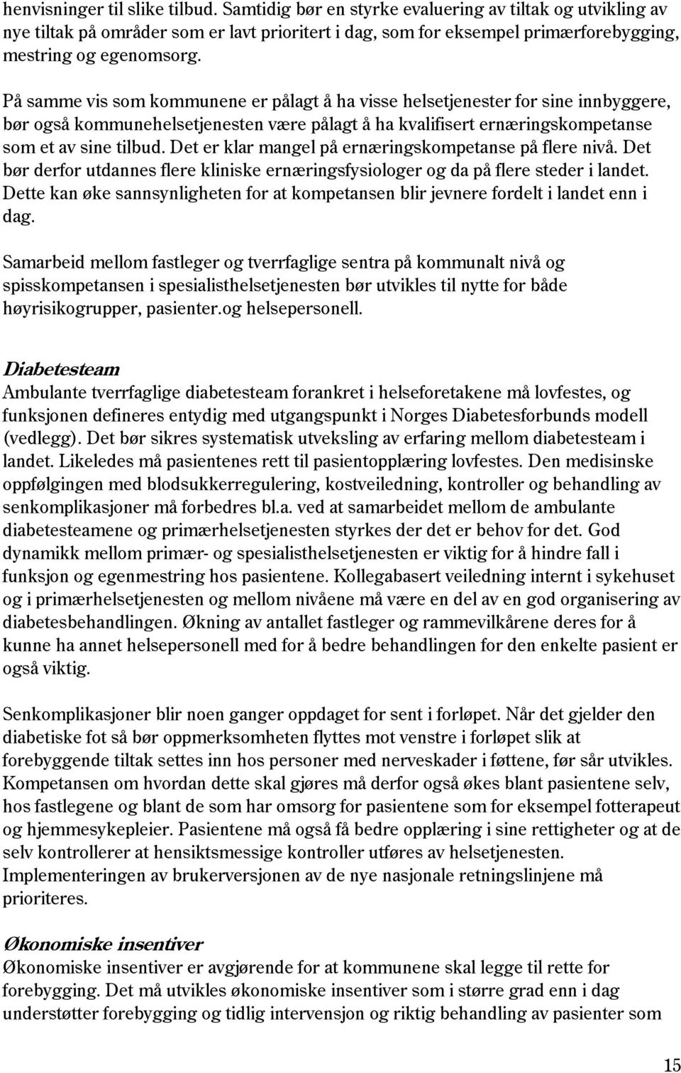 På samme vis som kommunene er pålagt å ha visse helsetjenester for sine innbyggere, bør også kommunehelsetjenesten være pålagt å ha kvalifisert ernæringskompetanse som et av sine tilbud.