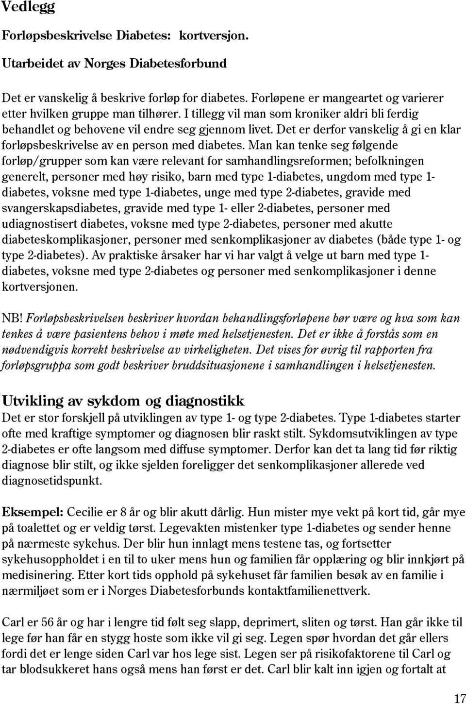 Det er derfor vanskelig å gi en klar forløpsbeskrivelse av en person med diabetes.