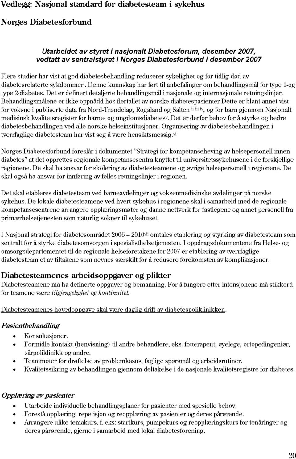 Denne kunnskap har ført til anbefalinger om behandlingsmål for type 1-og type 2-diabetes. Det er definert detaljerte behandlingsmål i nasjonale og internasjonale retningslinjer.