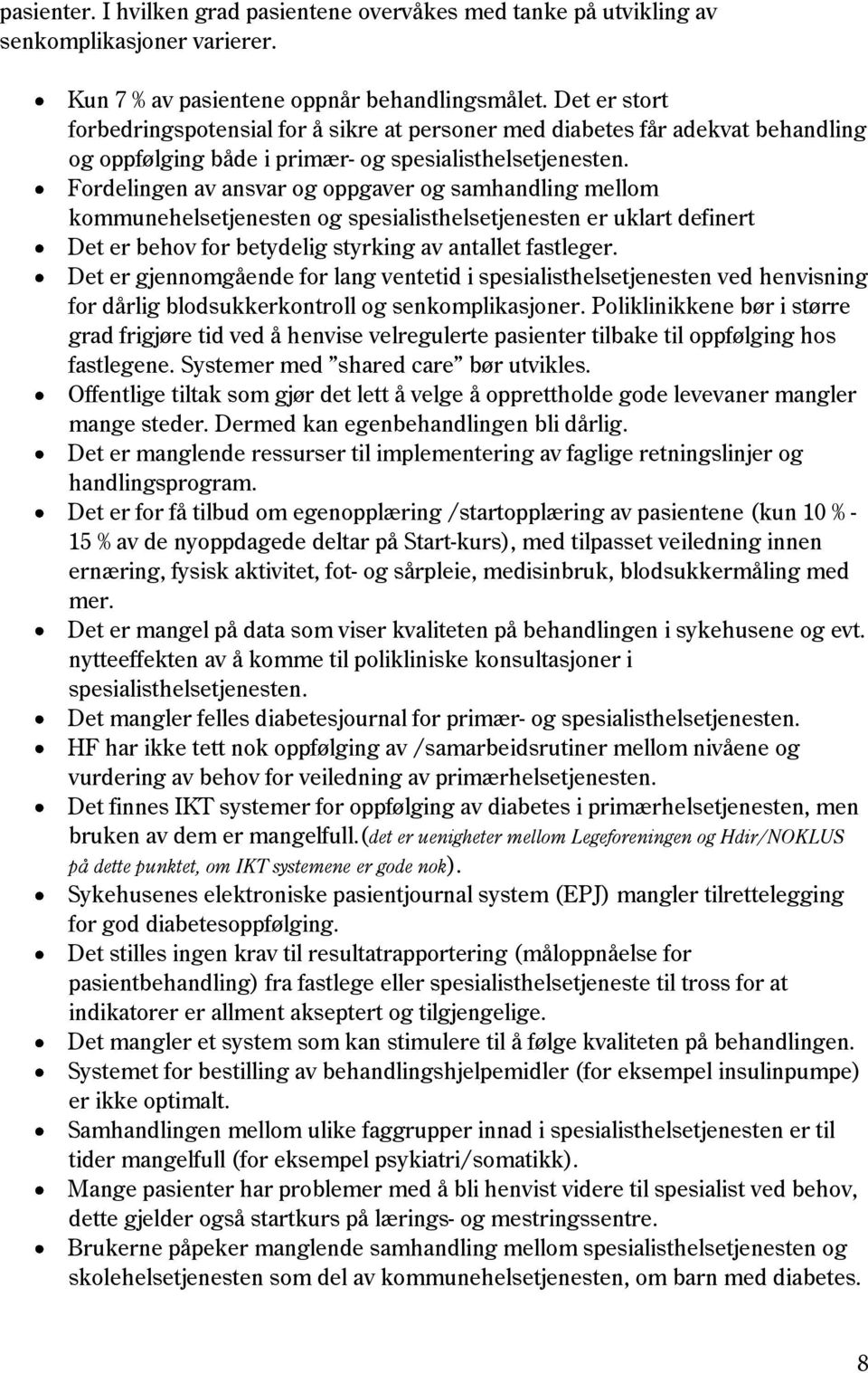 Fordelingen av ansvar og oppgaver og samhandling mellom kommunehelsetjenesten og spesialisthelsetjenesten er uklart definert Det er behov for betydelig styrking av antallet fastleger.