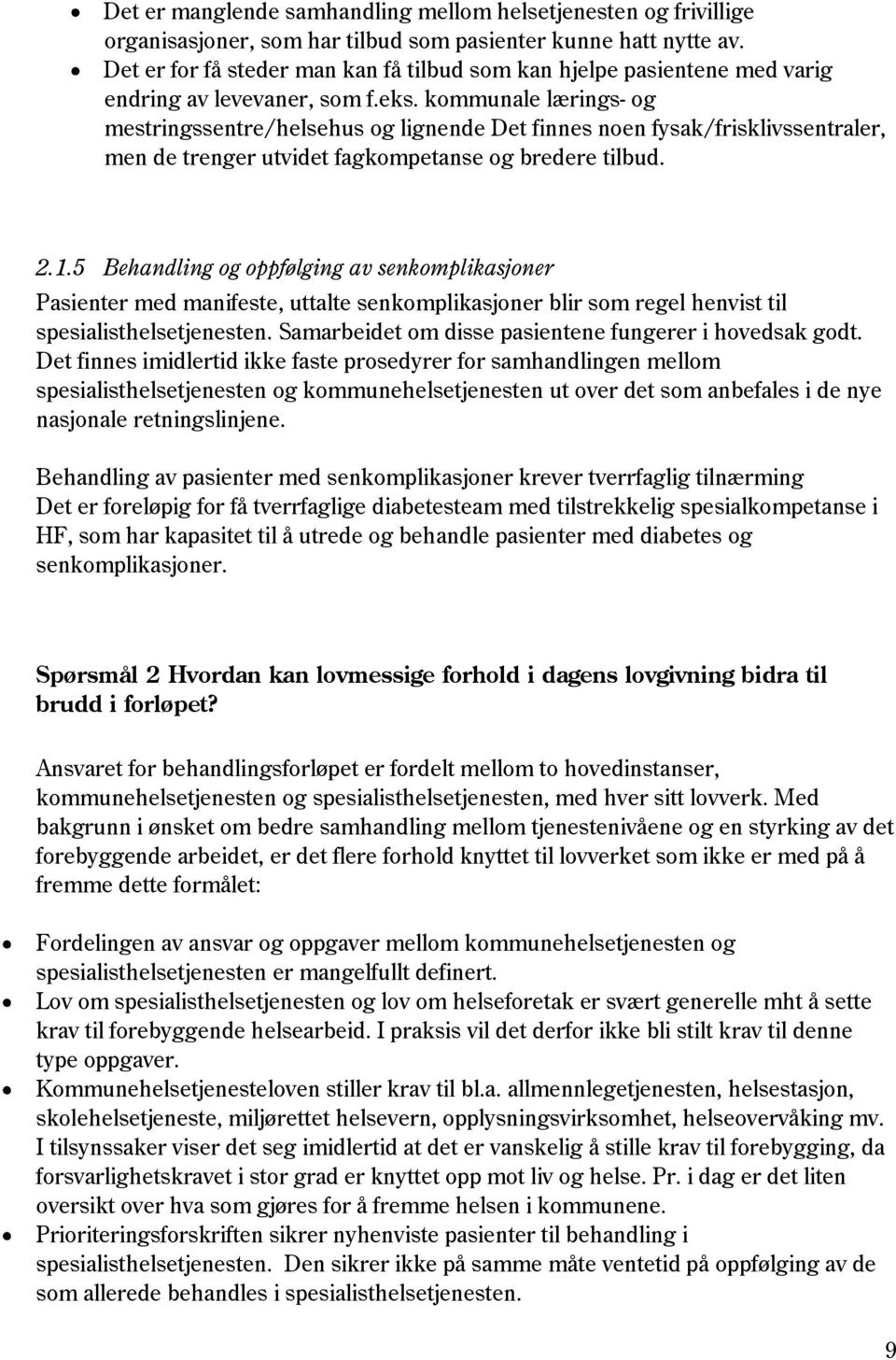 kommunale lærings- og mestringssentre/helsehus og lignende Det finnes noen fysak/frisklivssentraler, men de trenger utvidet fagkompetanse og bredere tilbud. 2.1.