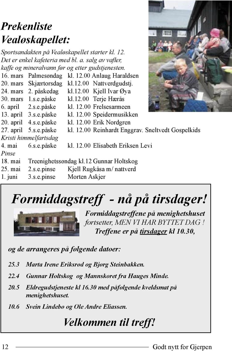 00 Frelsesarmeen 13. april 3.s.e.påske kl. 12.00 Speidermusikken 20. april 4.s.e.påske kl. 12.00 Erik Nordgren 27. april 5.s.e.påske kl. 12.00 Reinhardt Enggrav.