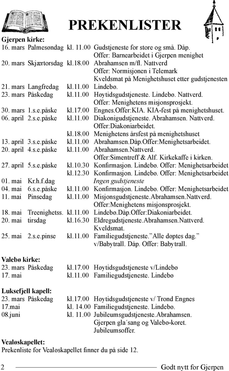 Offer: Menighetens misjonsprosjekt. 30. mars 1.s.e.påske kl.17.00 Engnes.Offer:KIA. KIA-fest på menighetshuset. 06. april 2.s.e.påske kl.11.00 Diakonigudstjeneste. Abrahamsen. Nattverd.