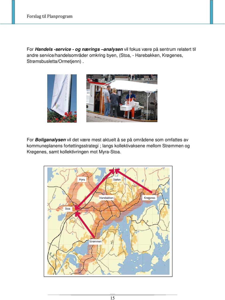 For Boliganalysen vil det være mest aktuelt å se på områdene som omfattes av kommuneplanens