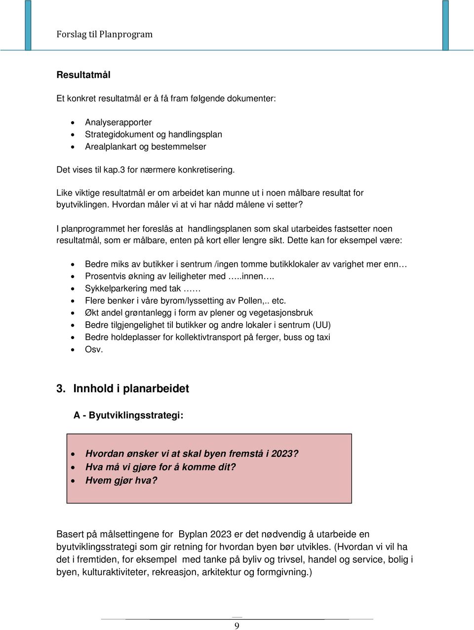 I planprogrammet her foreslås at handlingsplanen som skal utarbeides fastsetter noen resultatmål, som er målbare, enten på kort eller lengre sikt.