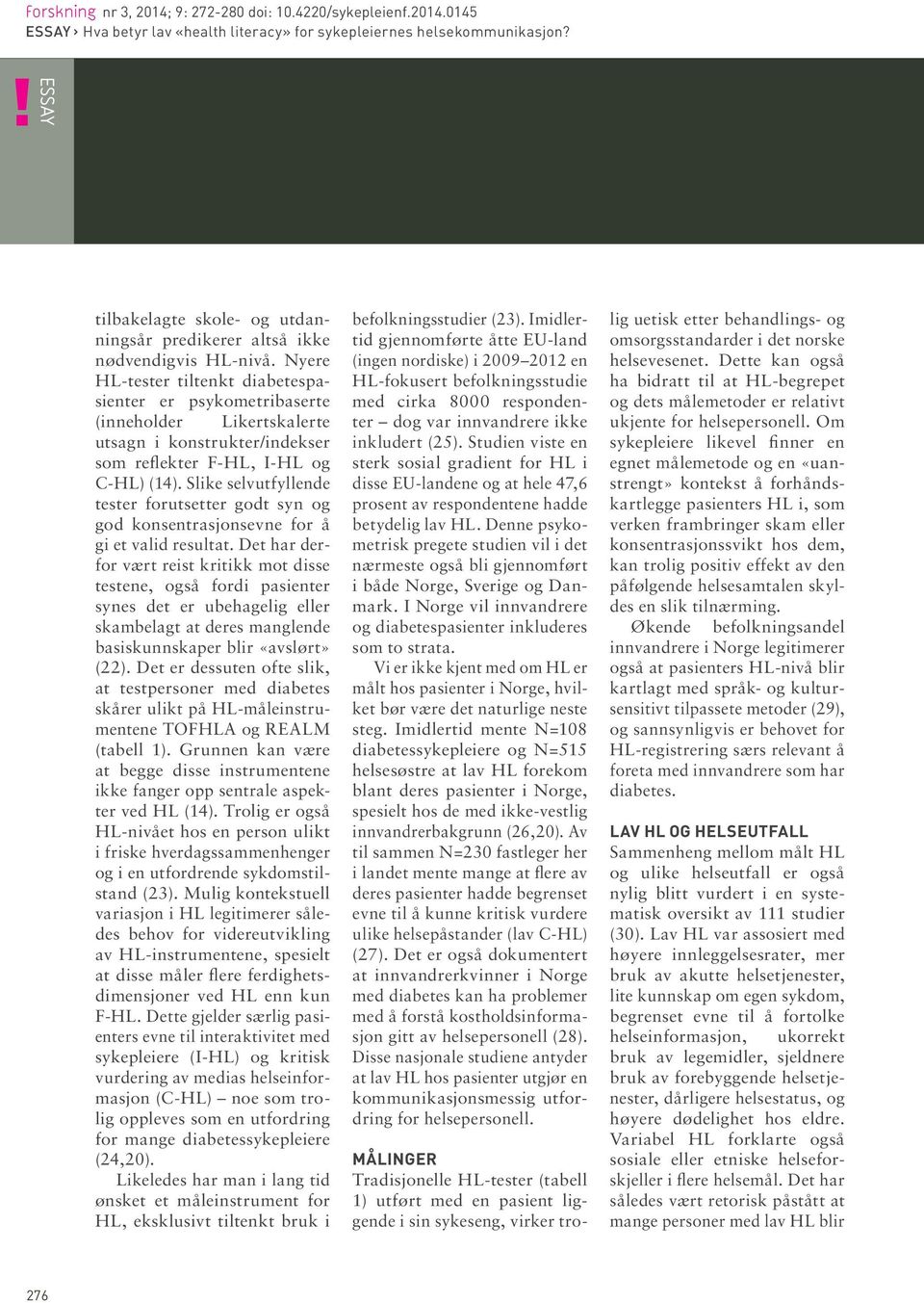 Nyere HL-tester tiltenkt diabetespasienter er psykometribaserte (inneholder Likertskalerte utsagn i konstrukter/indekser som reflekter F-HL, I-HL og C-HL) (14).