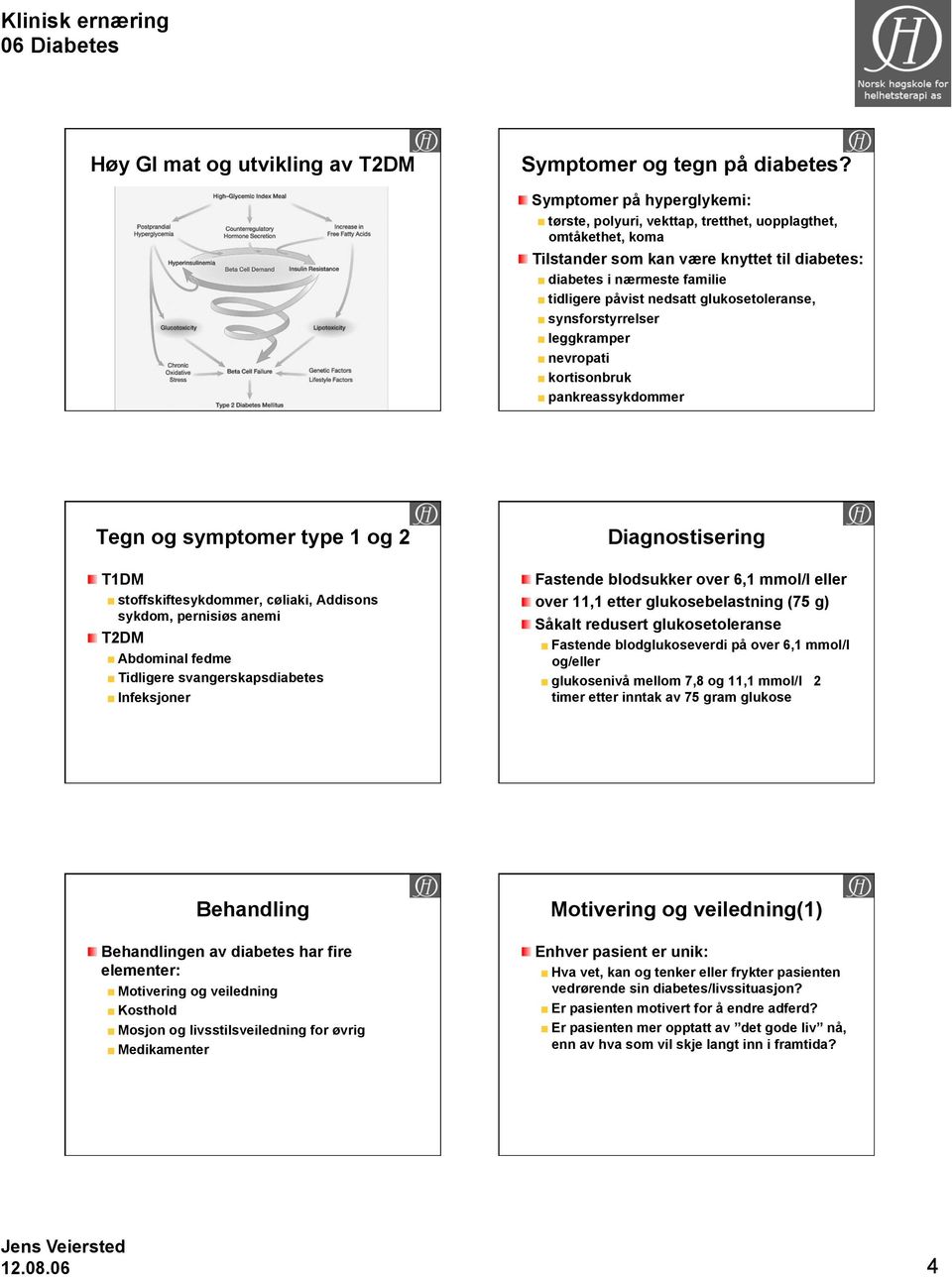 glukosetoleranse, synsforstyrrelser leggkramper nevropati kortisonbruk pankreassykdommer Tegn og symptomer type 1 og 2 T1DM stoffskiftesykdommer, cøliaki, Addisons sykdom, pernisiøs anemi T2DM