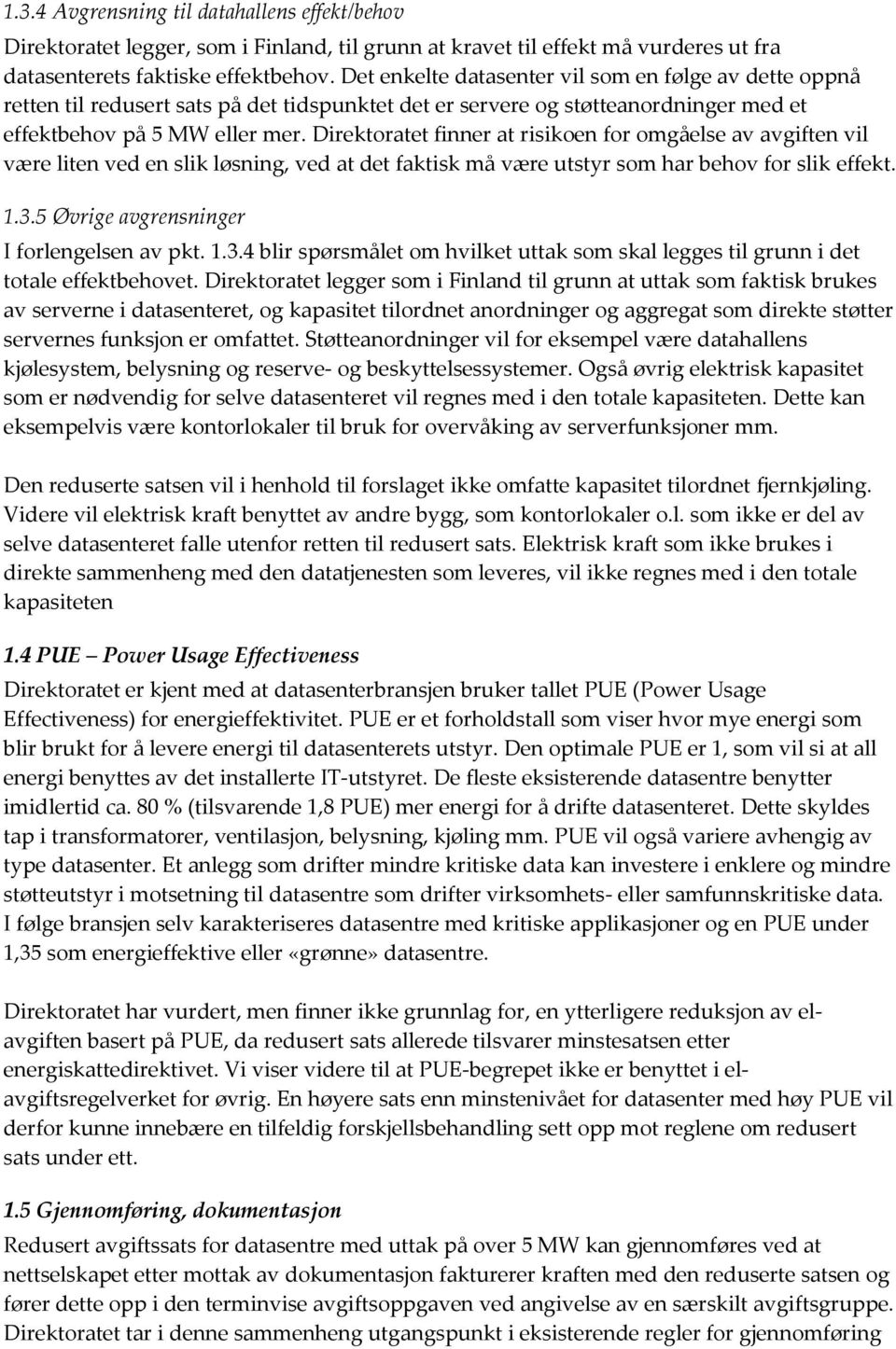 Direktoratet finner at risikoen for omgåelse av avgiften vil være liten ved en slik løsning, ved at det faktisk må være utstyr som har behov for slik effekt. 1.3.