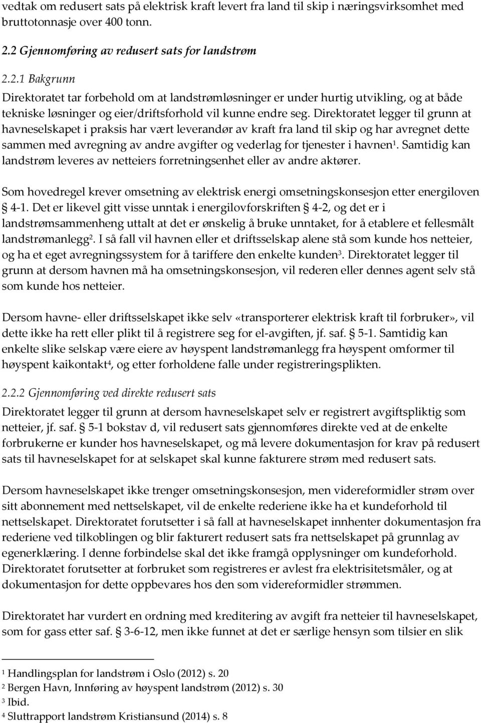 Direktoratet legger til grunn at havneselskapet i praksis har vært leverandør av kraft fra land til skip og har avregnet dette sammen med avregning av andre avgifter og vederlag for tjenester i