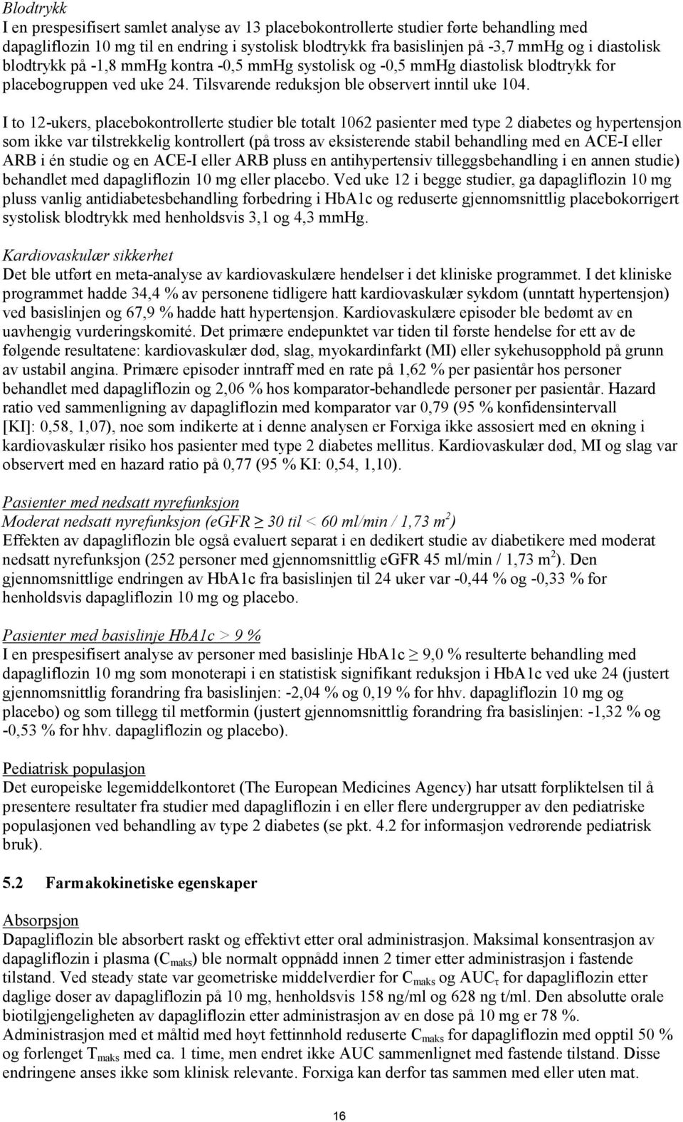 I to 12-ukers, placebokontrollerte studier ble totalt 1062 pasienter med type 2 diabetes og hypertensjon som ikke var tilstrekkelig kontrollert (på tross av eksisterende stabil behandling med en