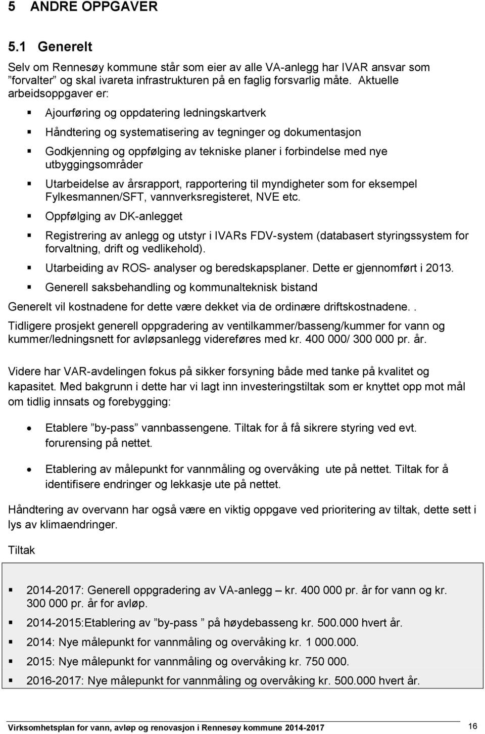 utbyggingsområder Utarbeidelse av årsrapport, rapportering til myndigheter som for eksempel Fylkesmannen/SFT, vannverksregisteret, NVE etc.