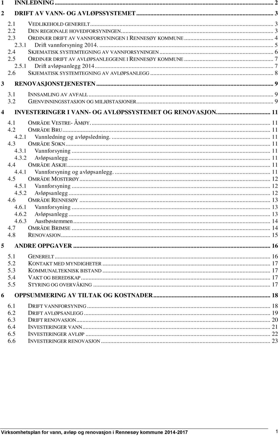 .. 8 3 RENOVASJONSTJENESTEN... 9 3.1 INNSAMLING AV AVFALL... 9 3.2 GJENVINNINGSSTASJON OG MILJØSTASJONER... 9 4 INVESTERINGER I VANN- OG AVLØPSSYSTEMET OG RENOVASJON.... 11 4.1 OMRÅDE VESTRE- ÅMØY.