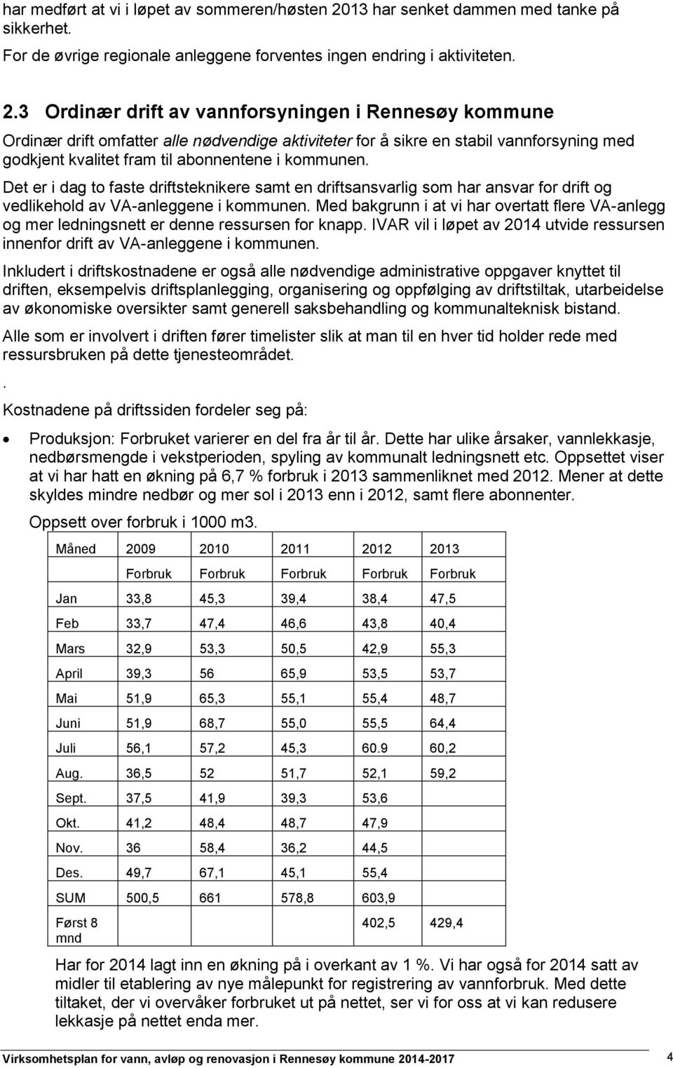 3 Ordinær drift av vannforsyningen i Rennesøy kommune Ordinær drift omfatter alle nødvendige aktiviteter for å sikre en stabil vannforsyning med godkjent kvalitet fram til abonnentene i kommunen.