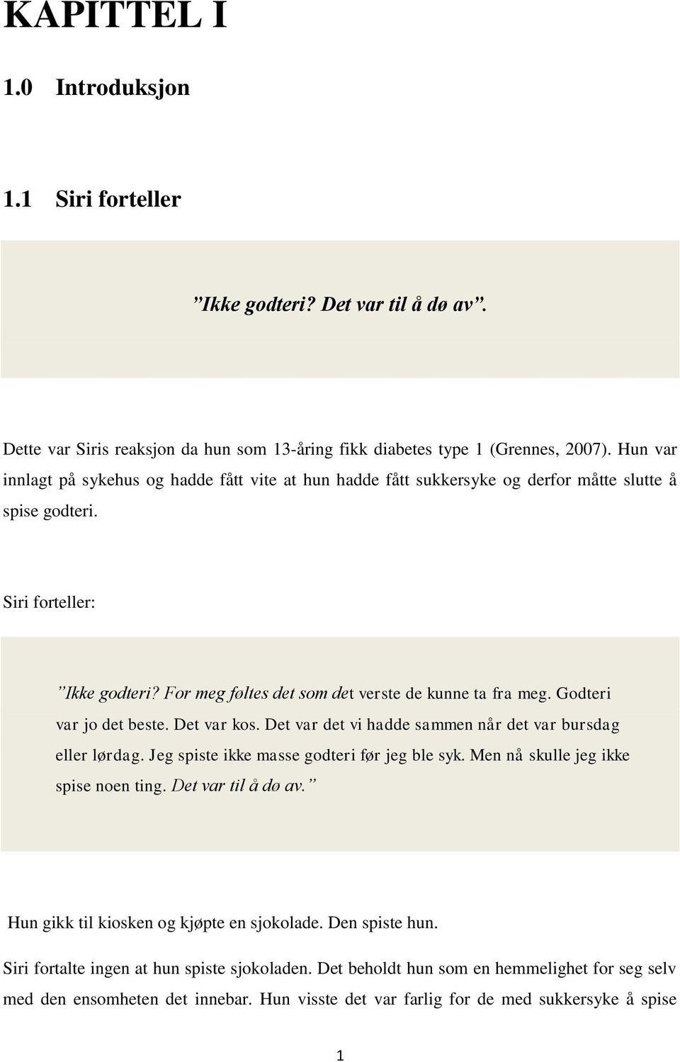 Godteri var jo det beste. Det var kos. Det var det vi hadde sammen når det var bursdag eller lørdag. Jeg spiste ikke masse godteri før jeg ble syk. Men nå skulle jeg ikke spise noen ting.