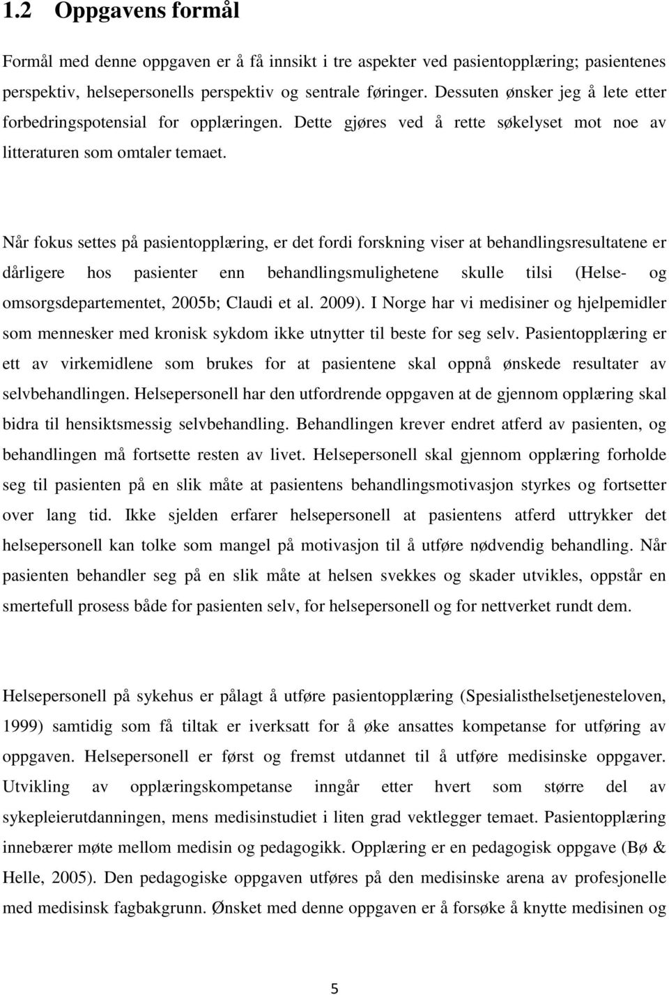 Når fokus settes på pasientopplæring, er det fordi forskning viser at behandlingsresultatene er dårligere hos pasienter enn behandlingsmulighetene skulle tilsi (Helse- og omsorgsdepartementet, 2005b;