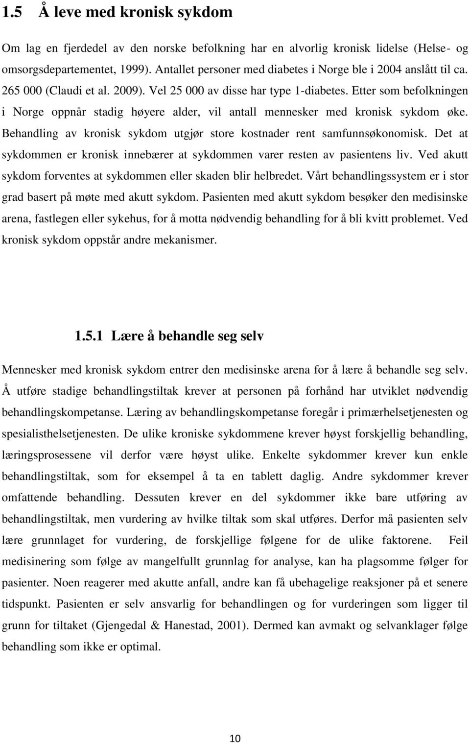 Etter som befolkningen i Norge oppnår stadig høyere alder, vil antall mennesker med kronisk sykdom øke. Behandling av kronisk sykdom utgjør store kostnader rent samfunnsøkonomisk.