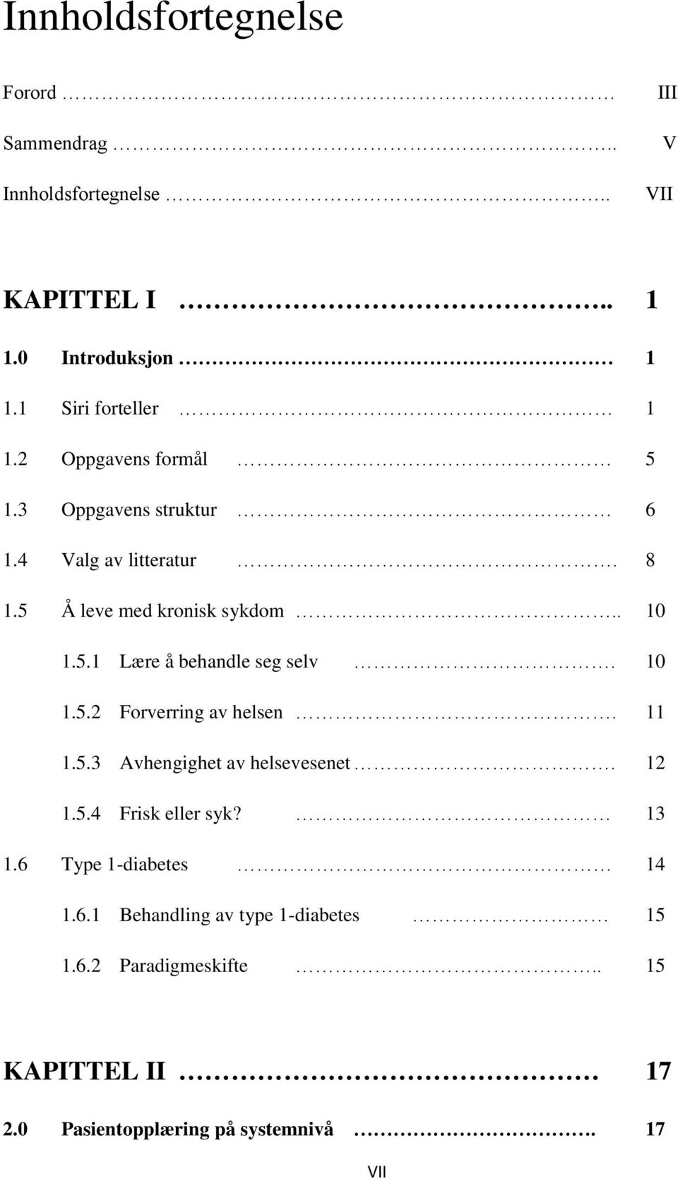 . 10 1.5.1 Lære å behandle seg selv. 10 1.5.2 Forverring av helsen. 11 1.5.3 Avhengighet av helsevesenet. 12 1.5.4 Frisk eller syk?