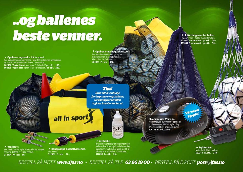 150,- 602429 Veske stor (rommer ca. 12 fotballer)/ pr. stk. 229,- 4Oppbevaringsbag All in sport. Vår populære oppbevaringsbag av slitesterk nylon med nettingsider. Plass til ca. 10 fotballer.