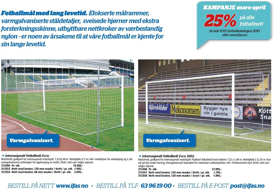 for sin lange levetid. KAMPANJE mars-april 25% på alle fotballnett Se side 9-15 i fotballkatalogen 2015 eller www.ifas.no Varmgalvanisert. Varmgalvanisert. 5Internasjonalt fotballmål Euro.