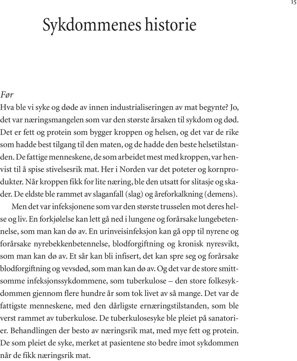 De fattige menneskene, de som arbeidet mest med kroppen, var henvist til å spise stivelsesrik mat. Her i Norden var det poteter og kornprodukter.