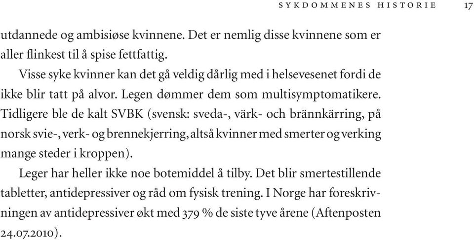 Tidligere ble de kalt SVBK (svensk: sveda-, värk- och brännkärring, på norsk svie-,verk- og brennekjerring,altså kvinner med smerter og verking mange steder i kroppen).