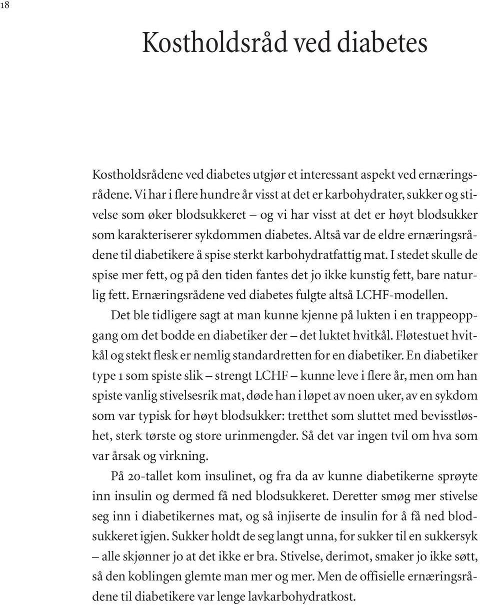 Altså var de eldre ernæringsrådene til diabetikere å spise sterkt karbohydratfattig mat. I stedet skulle de spise mer fett, og på den tiden fantes det jo ikke kunstig fett, bare naturlig fett.