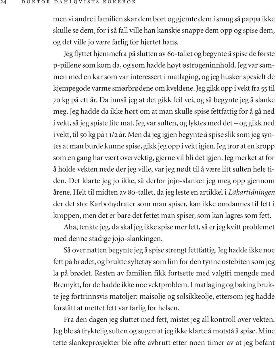 Jeg var sammen med en kar som var interessert i matlaging, og jeg husker spesielt de kjempegode varme smørbrødene om kveldene. Jeg gikk opp i vekt fra 55 til 70 kg på ett år.