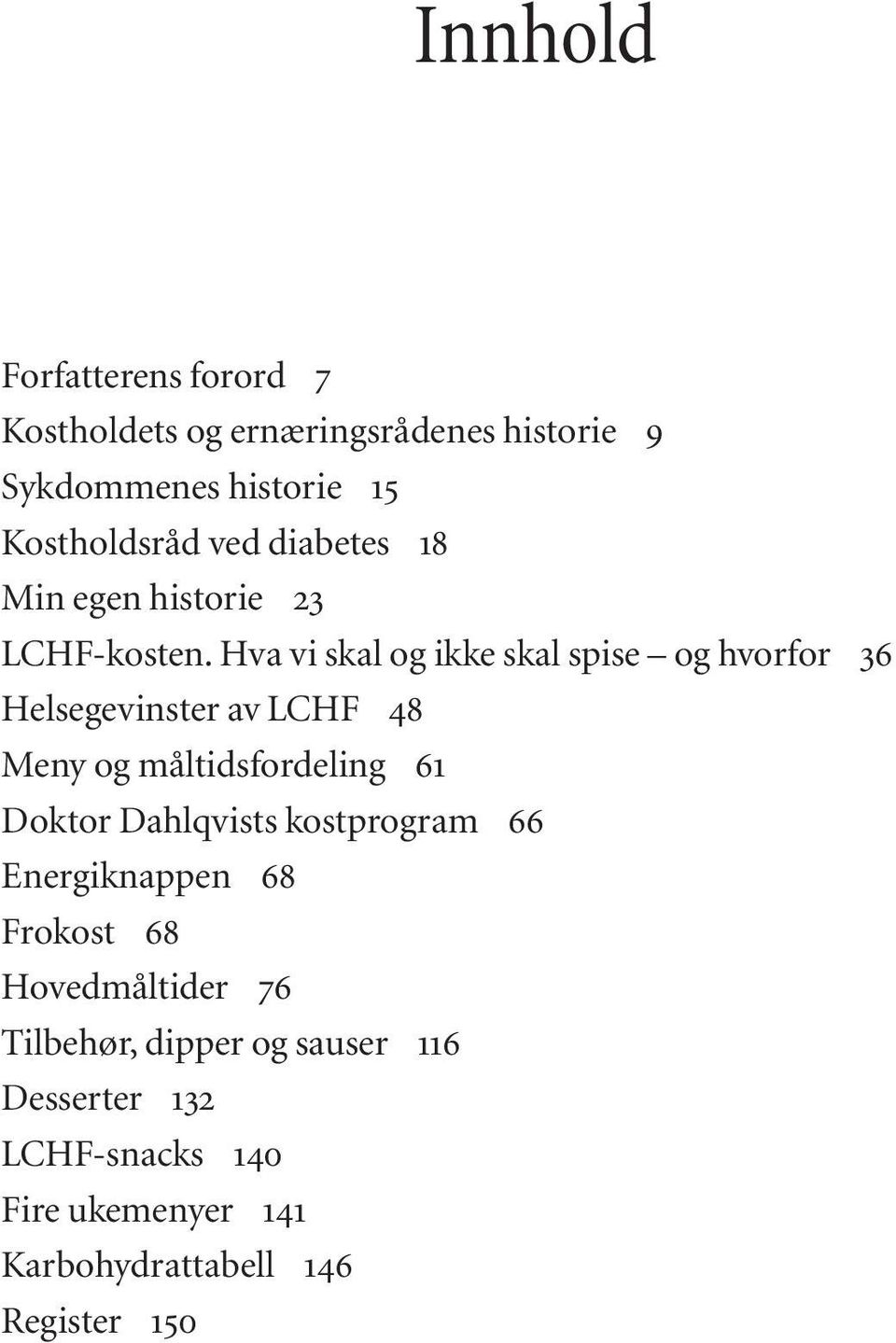 Hva vi skal og ikke skal spise og hvorfor 36 Helsegevinster av LCHF 48 Meny og måltidsfordeling 61 Doktor