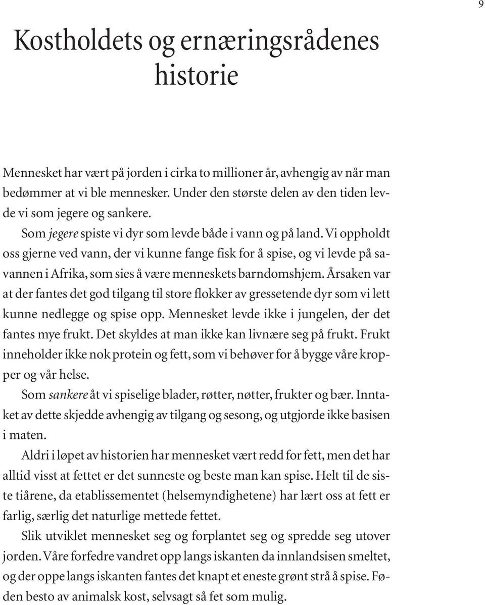 vi oppholdt oss gjerne ved vann, der vi kunne fange fisk for å spise, og vi levde på savannen i Afrika, som sies å være menneskets barndomshjem.