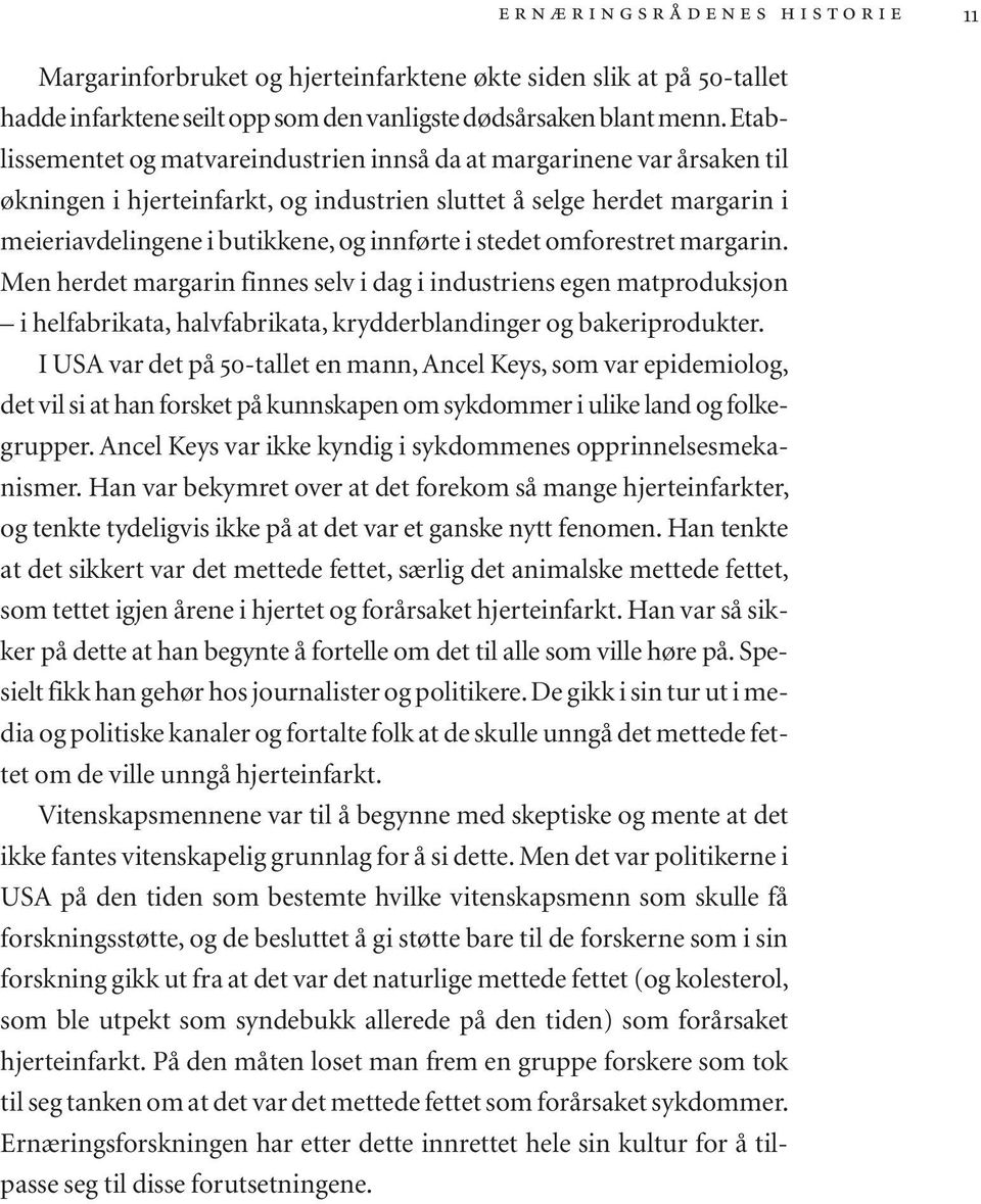 stedet omforestret margarin. Men herdet margarin finnes selv i dag i industriens egen matproduksjon i helfabrikata, halvfabrikata, krydderblandinger og bakeriprodukter.