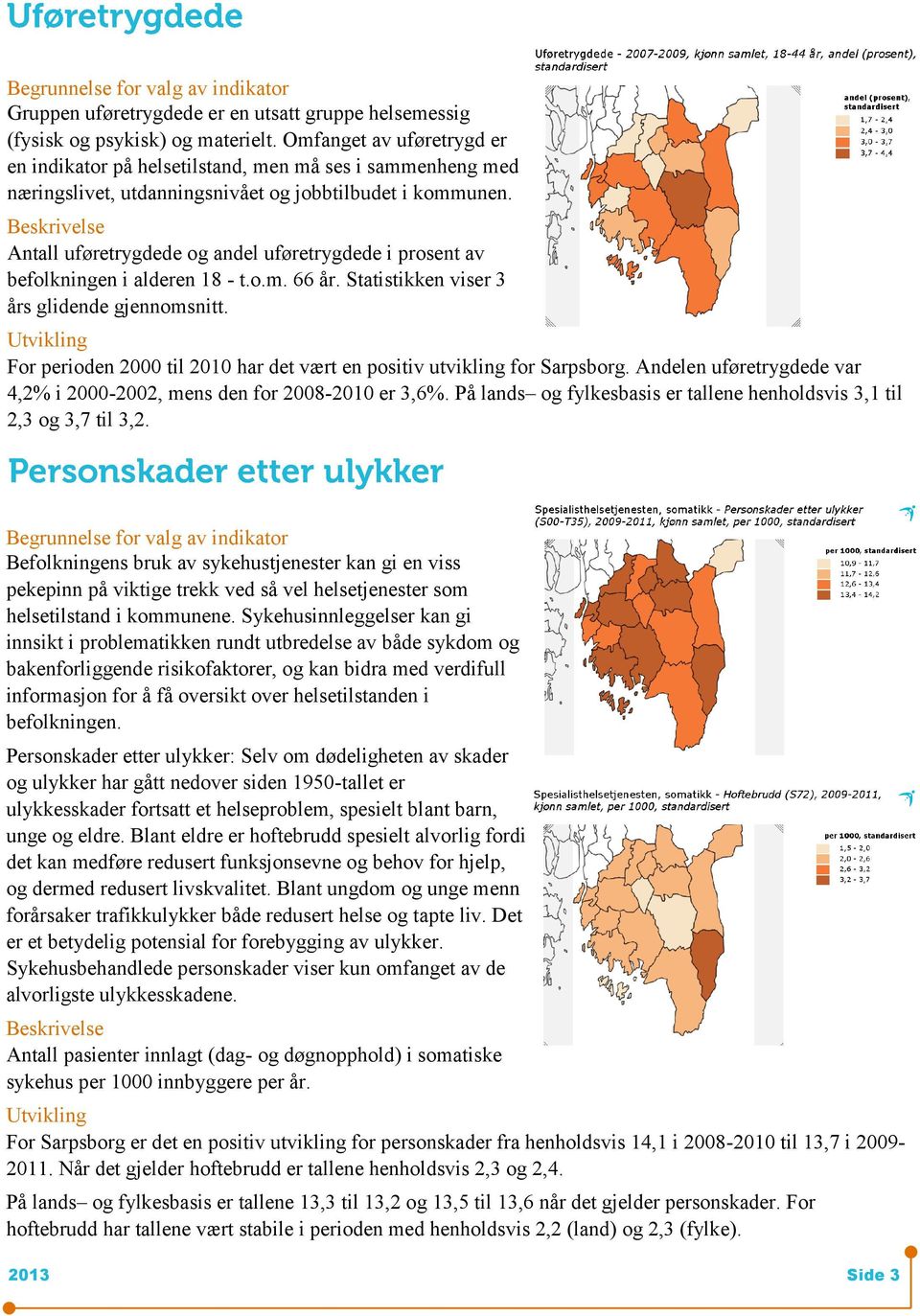 Antall uføretrygdede og andel uføretrygdede i prosent av befolkningen i alderen 18 - t.o.m. 66 år. Statistikken viser 3 års glidende gjennomsnitt.