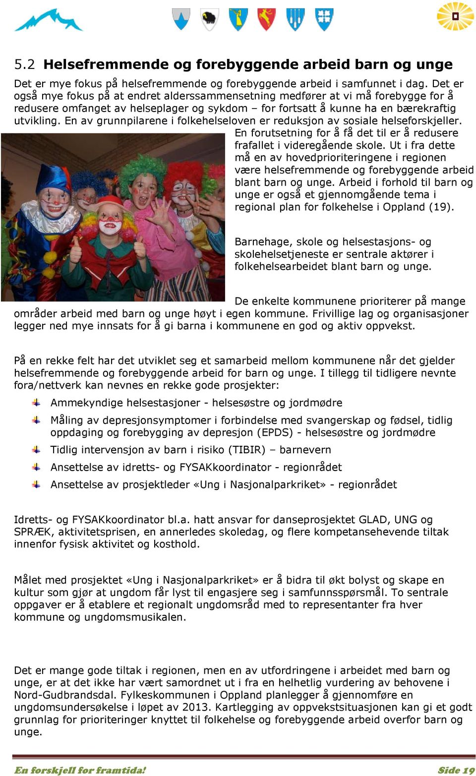 En av grunnpilarene i folkehelseloven er reduksjon av sosiale helseforskjeller. En forutsetning for å få det til er å redusere frafallet i videregående skole.