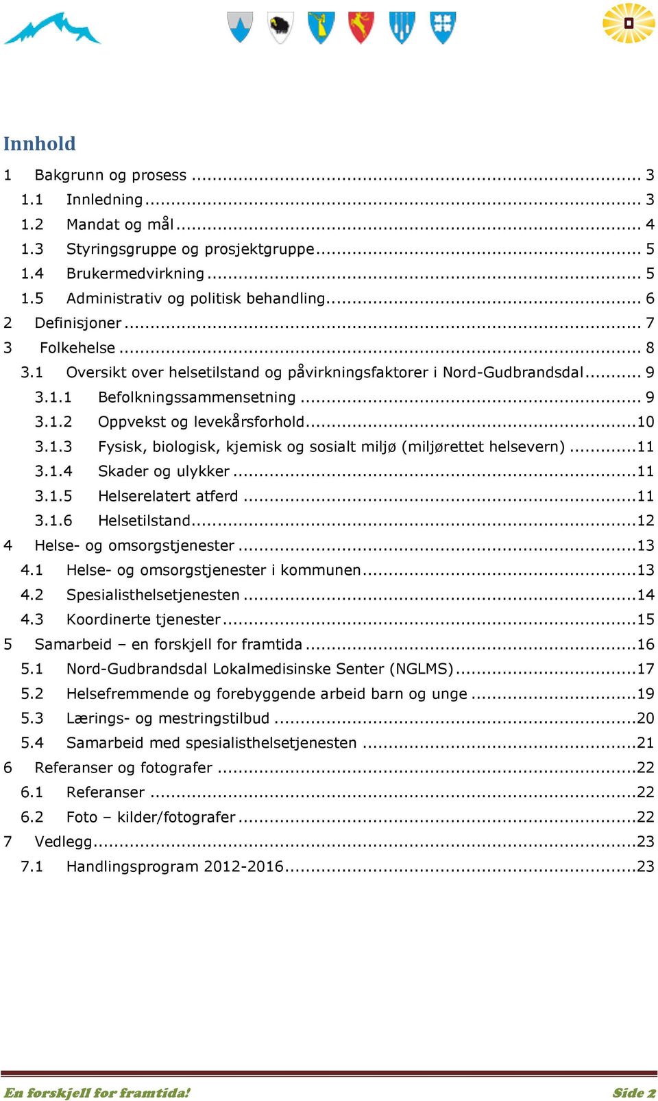 1.3 Fysisk, biologisk, kjemisk og sosialt miljø (miljørettet helsevern)...11 3.1.4 Skader og ulykker...11 3.1.5 Helserelatert atferd...11 3.1.6 Helsetilstand...12 4 Helse- og omsorgstjenester...13 4.