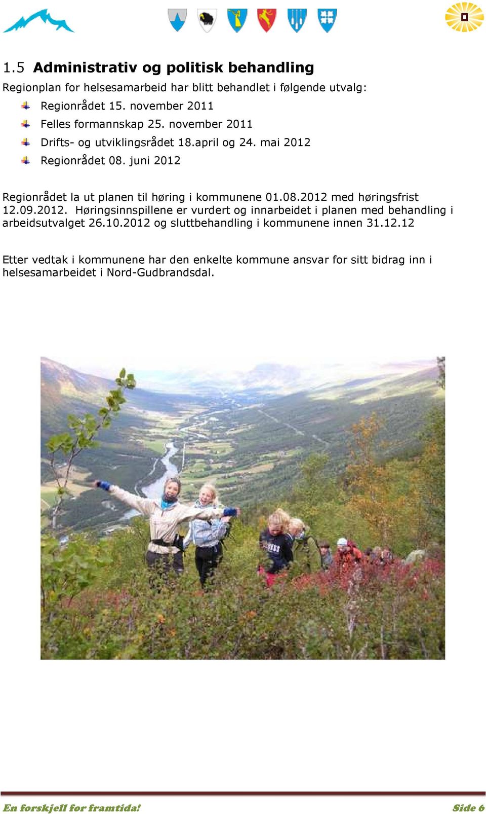 juni 2012 Regionrådet la ut planen til høring i kommunene 01.08.2012 med høringsfrist 12.09.2012. Høringsinnspillene er vurdert og innarbeidet i planen med behandling i arbeidsutvalget 26.