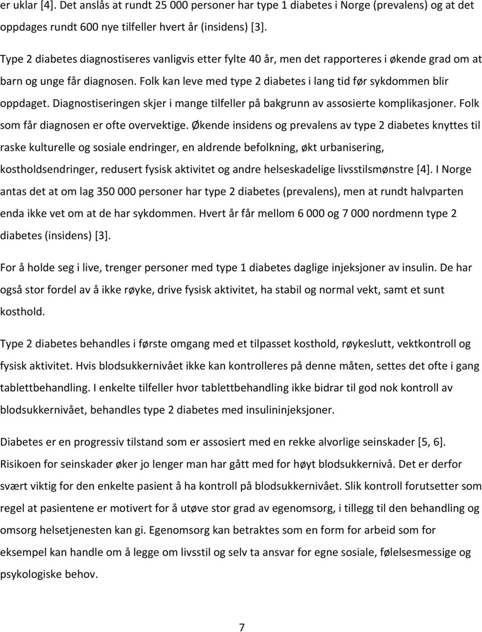 Folk kan leve med type 2 diabetes i lang tid før sykdommen blir oppdaget. Diagnostiseringen skjer i mange tilfeller på bakgrunn av assosierte komplikasjoner.