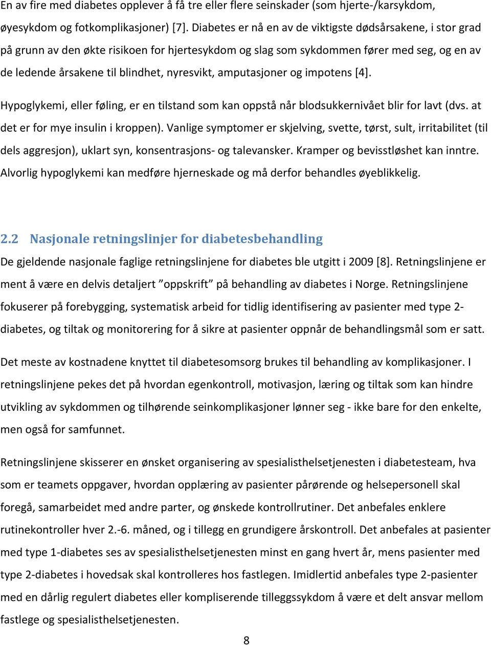 amputasjoner og impotens [4]. Hypoglykemi, eller føling, er en tilstand som kan oppstå når blodsukkernivået blir for lavt (dvs. at det er for mye insulin i kroppen).