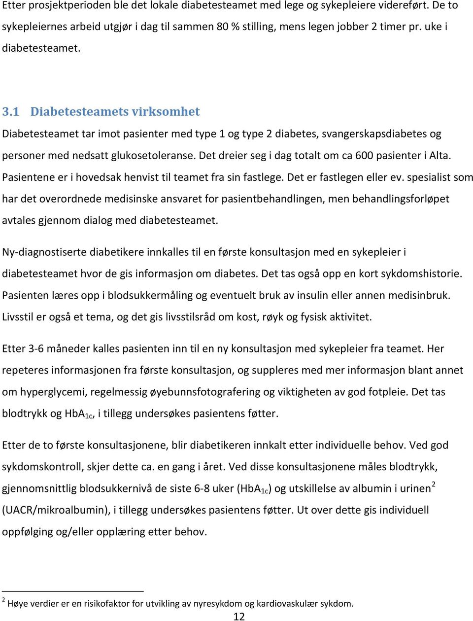 Det dreier seg i dag totalt om ca 600 pasienter i Alta. Pasientene er i hovedsak henvist til teamet fra sin fastlege. Det er fastlegen eller ev.