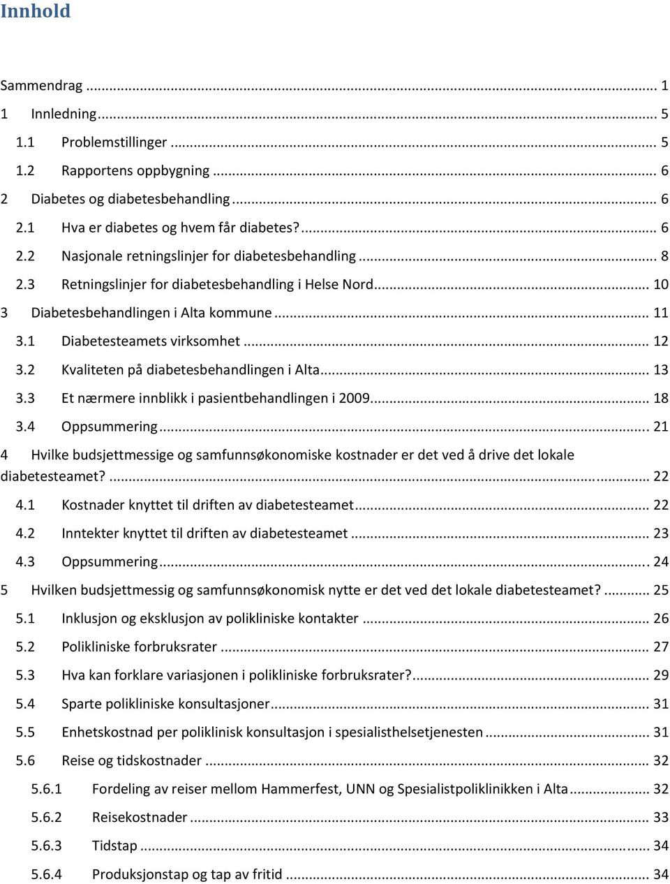 3 Et nærmere innblikk i pasientbehandlingen i 2009... 18 3.4 Oppsummering... 21 4 Hvilke budsjettmessige og samfunnsøkonomiske kostnader er det ved å drive det lokale diabetesteamet?... 22 4.