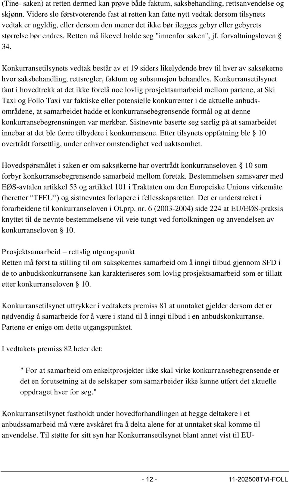 Retten må likevel holde seg "innenfor saken", jf. forvaltningsloven 34.