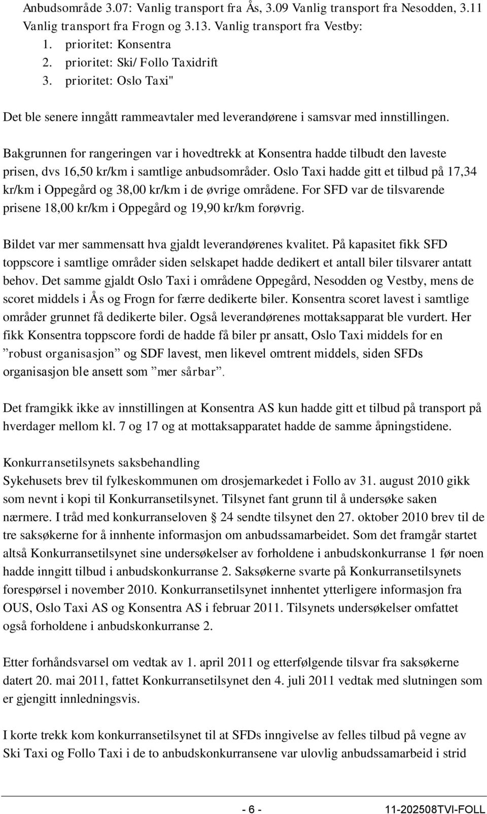 Bakgrunnen for rangeringen var i hovedtrekk at Konsentra hadde tilbudt den laveste prisen, dvs 16,50 kr/km i samtlige anbudsområder.