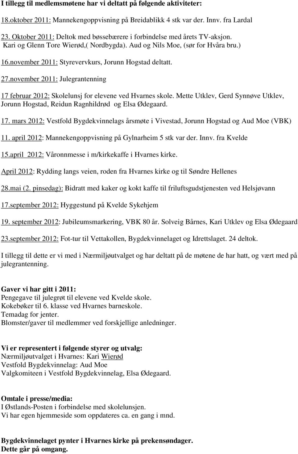 november 2011: Styrevervkurs, Jorunn Hogstad deltatt. 27.november 2011: Julegrantenning 17 februar 2012: Skolelunsj for elevene ved Hvarnes skole.