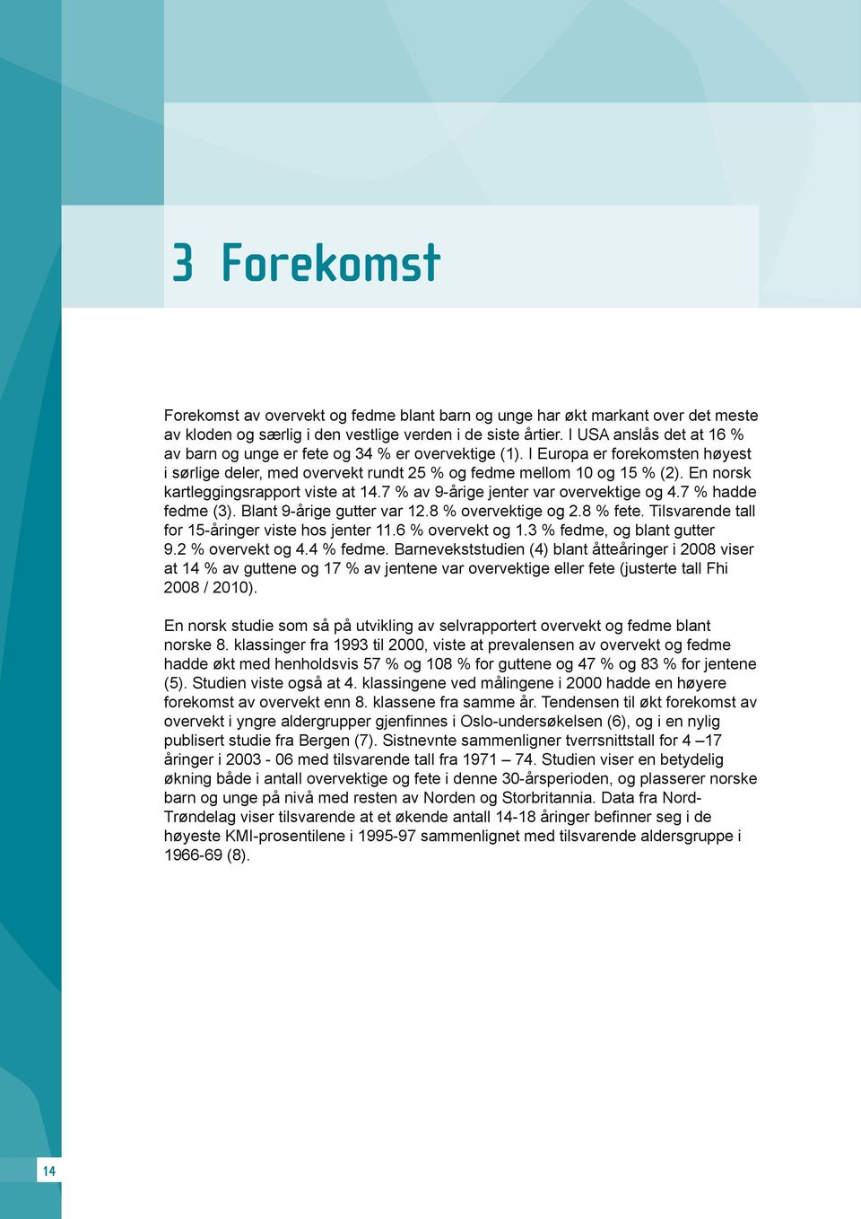 En norsk kartleggingsrapport viste at 14.7 % av 9-årige jenter var overvektige og 4.7 % hadde fedme (3). Blant 9-årige gutter var 12.8 % overvektige og 2.8 % fete.