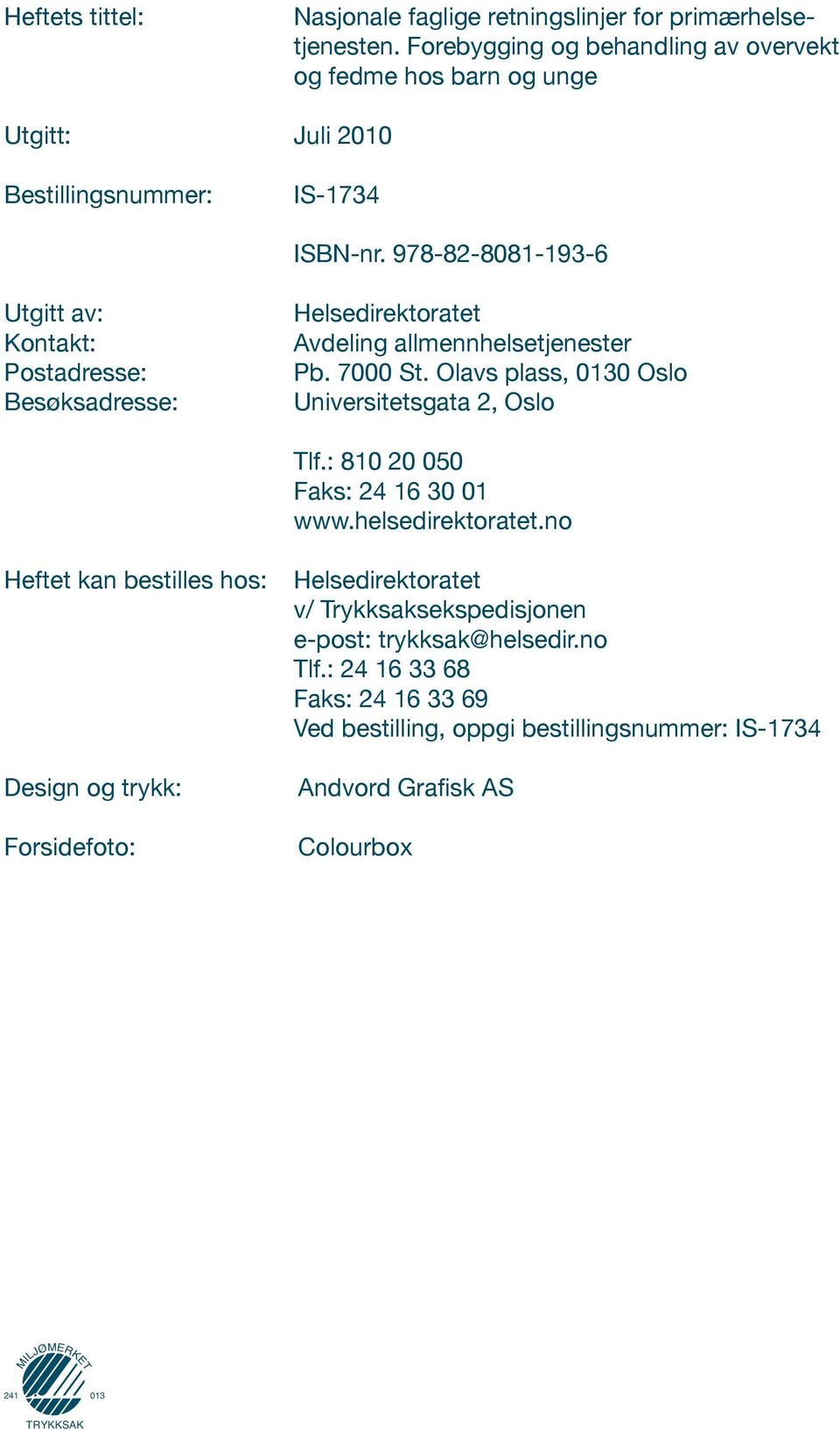 978-82-8081-193-6 Utgitt av: Kontakt: Postadresse: Besøksadresse: Helsedirektoratet Avdeling allmennhelsetjenester Pb. 7000 St.