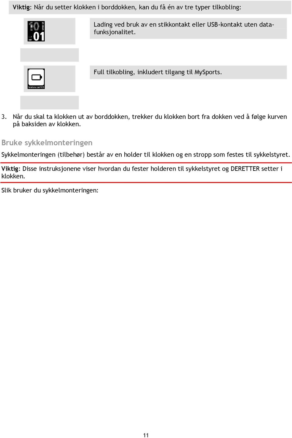 Når du skal ta klokken ut av borddokken, trekker du klokken bort fra dokken ved å følge kurven på baksiden av klokken.