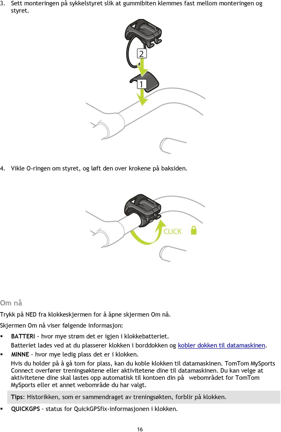 Batteriet lades ved at du plasserer klokken i borddokken og kobler dokken til datamaskinen. MINNE hvor mye ledig plass det er i klokken.