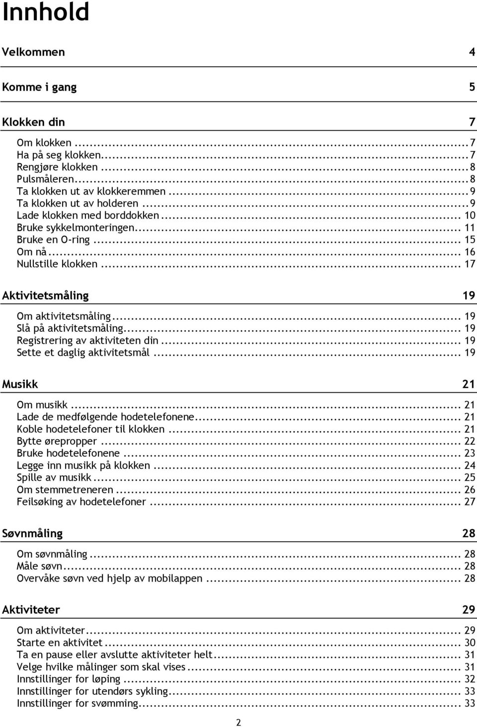 .. 19 Registrering av aktiviteten din... 19 Sette et daglig aktivitetsmål... 19 Musikk 21 Om musikk... 21 Lade de medfølgende hodetelefonene... 21 Koble hodetelefoner til klokken... 21 Bytte ørepropper.